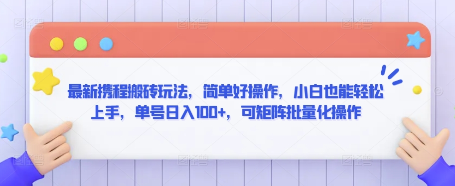 最新携程搬砖玩法，简单好操作，小白也能轻松上手，单号日入100+，可矩阵批量化操作【揭秘】-一点通资源网