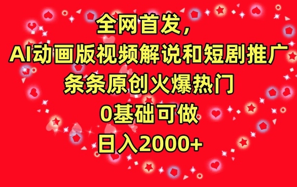 全网首发，AI动画版视频解说和短剧推广，条条原创火爆热门，0基础可做，日入2000+【揭秘】-一点通资源网