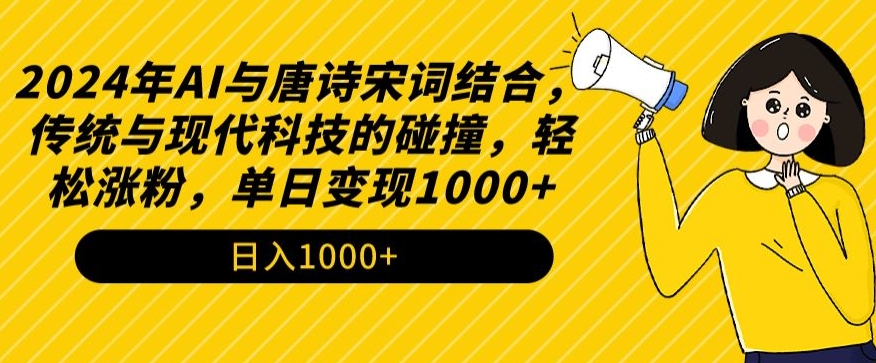 2024年AI与唐诗宋词结合，传统与现代科技的碰撞，轻松涨粉，单日变现1000+【揭秘】-一点通资源网