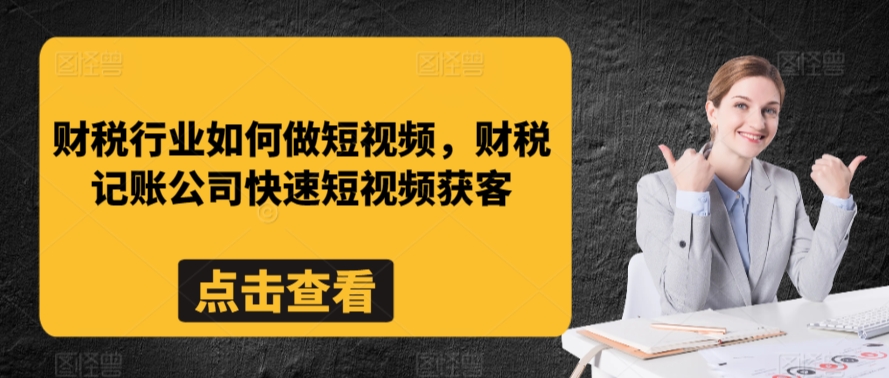 财税行业如何做短视频，财税记账公司快速短视频获客-一点通资源网