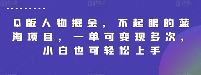 Q版人物掘金，不起眼的蓝海项目，一单可变现多次，小白也可轻松上手【揭秘】-一点通资源网