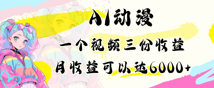 AI动漫教程做一个视频三份收益当月可产出6000多的收益小白可操作【揭秘】-一点通资源网