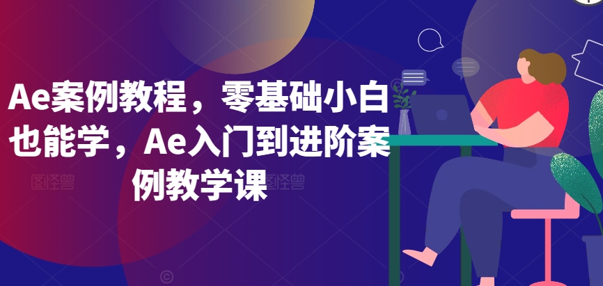 Ae案例教程，零基础小白也能学，Ae入门到进阶案例教学课-一点通资源网