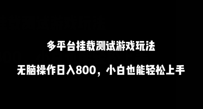 多平台挂载测试游戏玩法，无脑操作日入800，小白也能轻松上手【揭秘】-一点通资源网