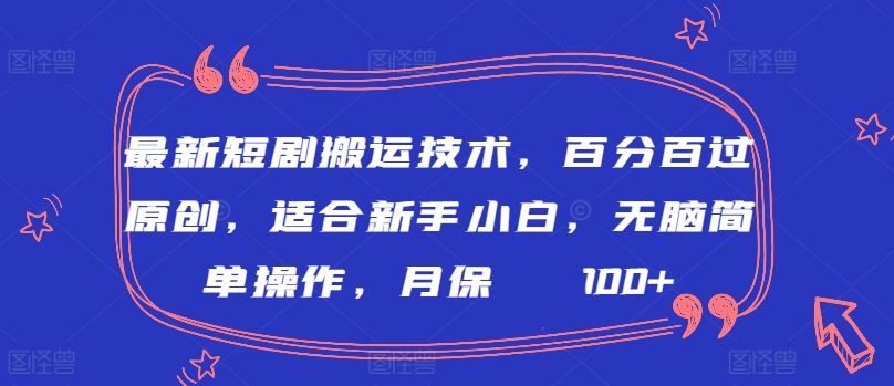 最新短剧搬运技术，百分百过原创，适合新手小白，无脑简单操作，月保底2000+【揭秘】-一点通资源网