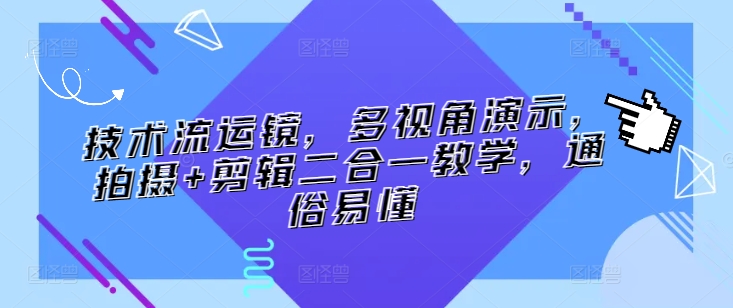 技术流运镜，多视角演示，拍摄+剪辑二合一教学，通俗易懂-一点通资源网