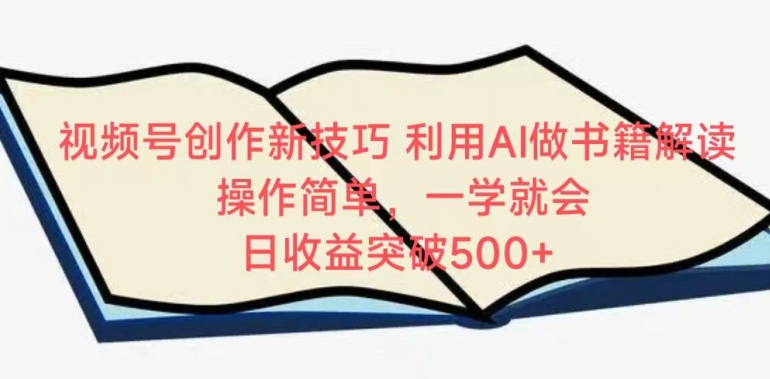 视频号创作新技巧，利用AI做书籍解读，操作简单，一学就会 日收益突破500+【揭秘】-一点通资源网