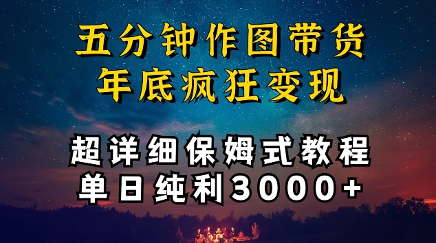 五分钟作图带货疯狂变现，超详细保姆式教程单日纯利3000+【揭秘】-一点通资源网