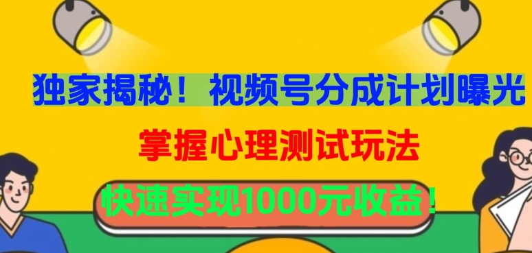 独家揭秘！视频号分成计划曝光，掌握心理测试玩法，快速实现1000元收益【揭秘】-一点通资源网