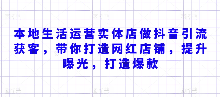 本地生活运营实体店做抖音引流获客，带你打造网红店铺，提升曝光，打造爆款-一点通资源网