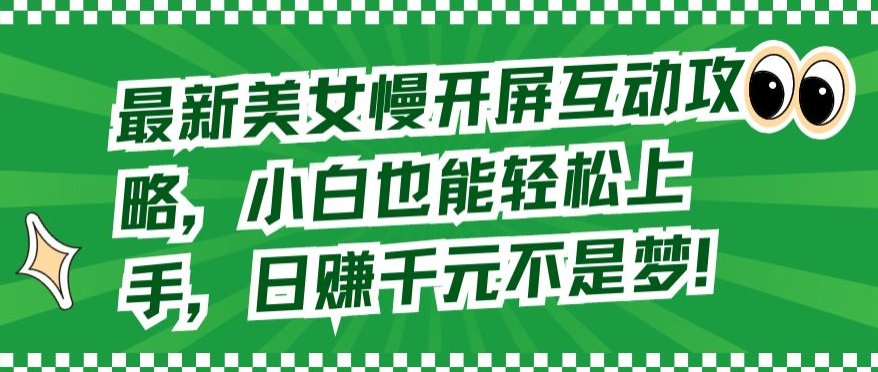 最新美女慢开屏互动攻略，小白也能轻松上手，日赚千元不是梦【揭秘】-一点通资源网