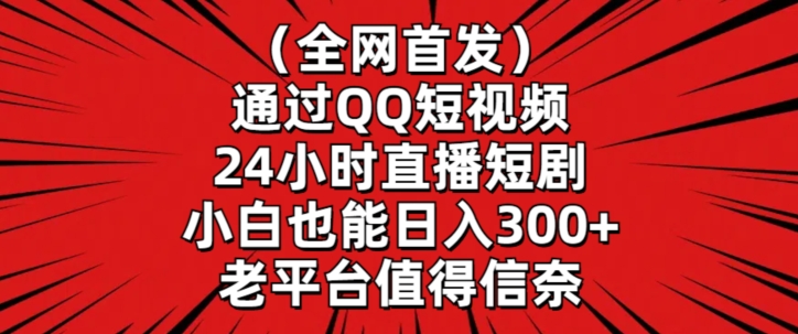 全网首发，通过QQ短视频24小时直播短剧，小白也能日入300+【揭秘】-一点通资源网