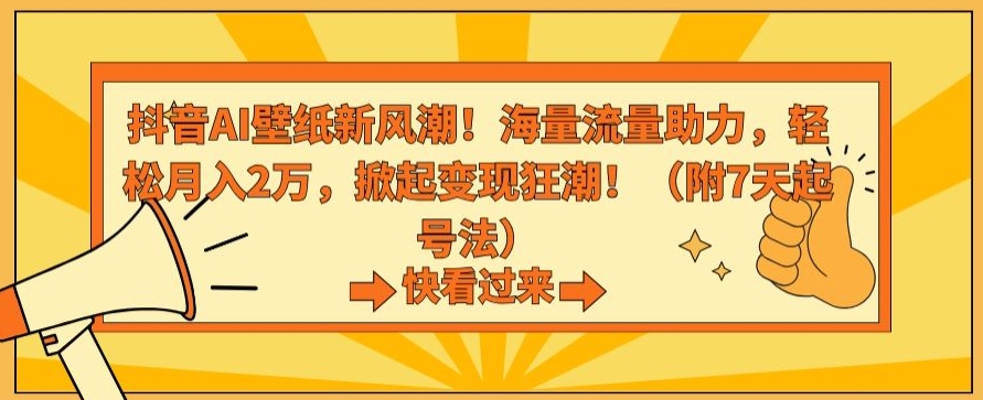 抖音AI壁纸新风潮！海量流量助力，轻松月入2万，掀起变现狂潮【揭秘】-一点通资源网