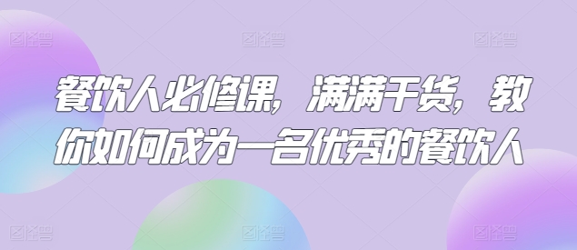 餐饮人必修课，满满干货，教你如何成为一名优秀的餐饮人-一点通资源网