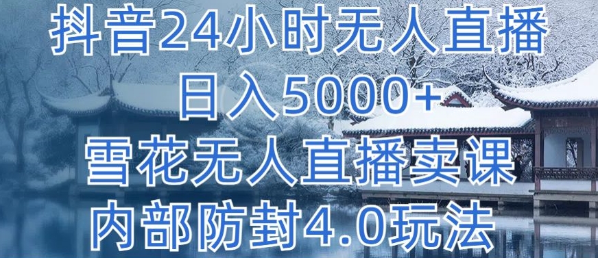 抖音24小时无人直播 日入5000+，雪花无人直播卖课，内部防封4.0玩法【揭秘】-一点通资源网