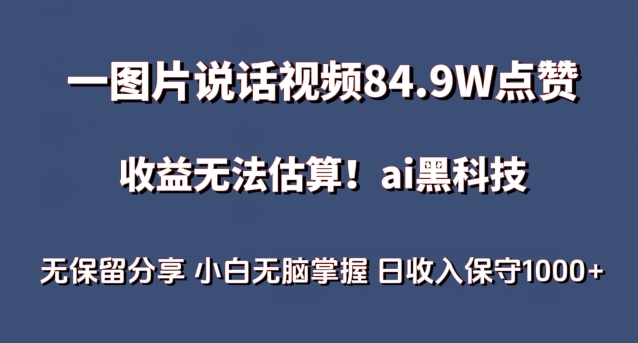 一图片说话视频84.9W点赞，收益无法估算，ai赛道蓝海项目，小白无脑掌握日收入保守1000+【揭秘】-一点通资源网