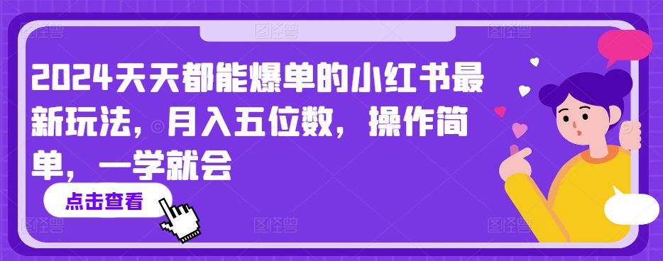 2024天天都能爆单的小红书最新玩法，月入五位数，操作简单，一学就会【揭秘】-一点通资源网