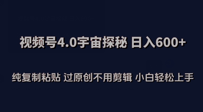 视频号4.0宇宙探秘，日入600多纯复制粘贴过原创不用剪辑小白轻松操作【揭秘】-一点通资源网