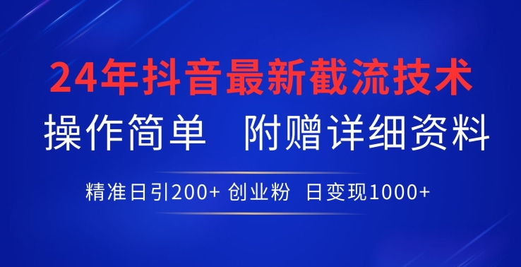 24年最新抖音截流技术，精准日引200+创业粉，操作简单附赠详细资料【揭秘】-一点通资源网