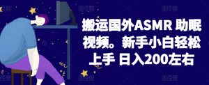 2024搬运国外ASMR 助眠视频,新手小白轻松上手 日入200左右【揭秘】-一点通资源网