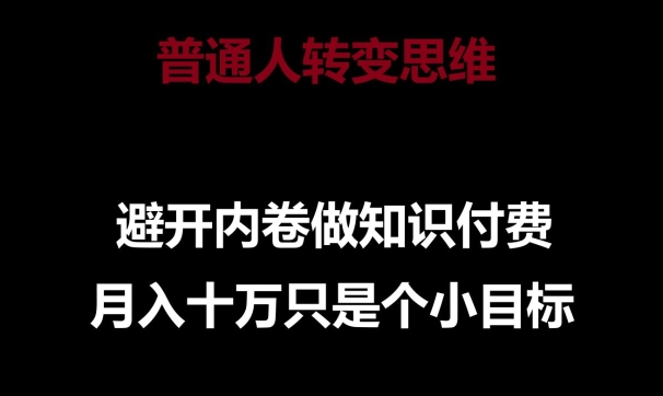 普通人转变思维，避开内卷做知识付费，月入十万只是一个小目标【揭秘】-一点通资源网