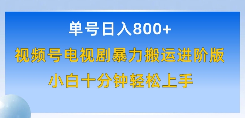 单号日赚800+，视频号电视剧暴力搬运进阶版，100%过原创，小白十分钟也能轻松入手【揭秘】-一点通资源网