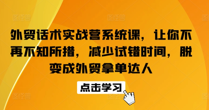 外贸话术实战营系统课，让你不再不知所措，减少试错时间，脱变成外贸拿单达人-一点通资源网