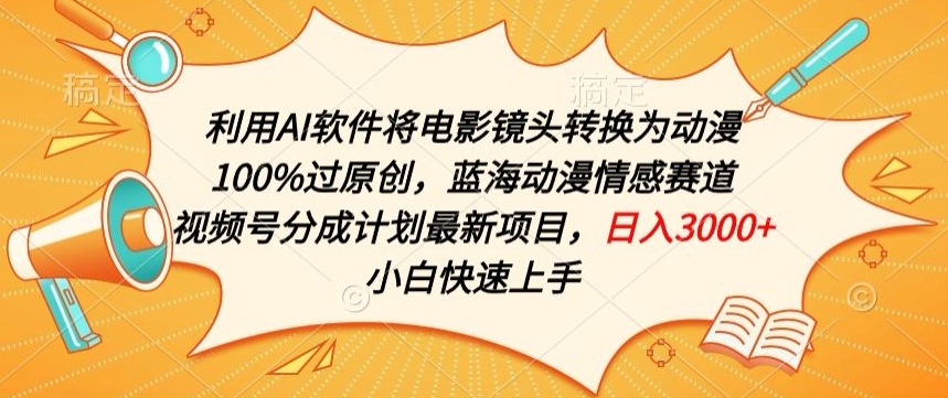 利用AI将电影镜头转换为动漫100%过原创，蓝海动漫情感赛道，视频号分成计划最新项目【揭秘】-一点通资源网