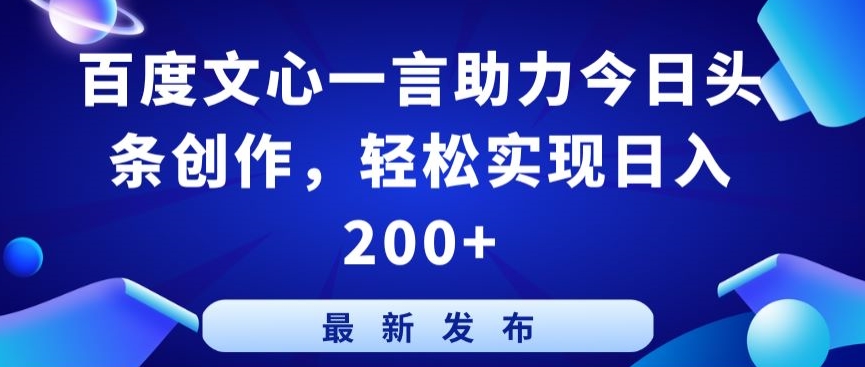 百度文心一言助力今日头条创作，轻松实现日入200+【揭秘】-一点通资源网