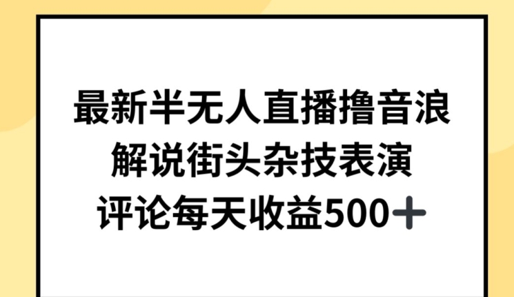 最新半无人直播撸音浪，解说街头杂技表演，平均每天收益500+【揭秘】-一点通资源网