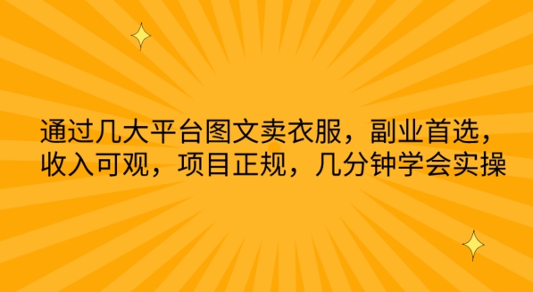 通过几大平台图文卖衣服，副业首选，收入可观，项目正规，几分钟学会实操【揭秘】-一点通资源网