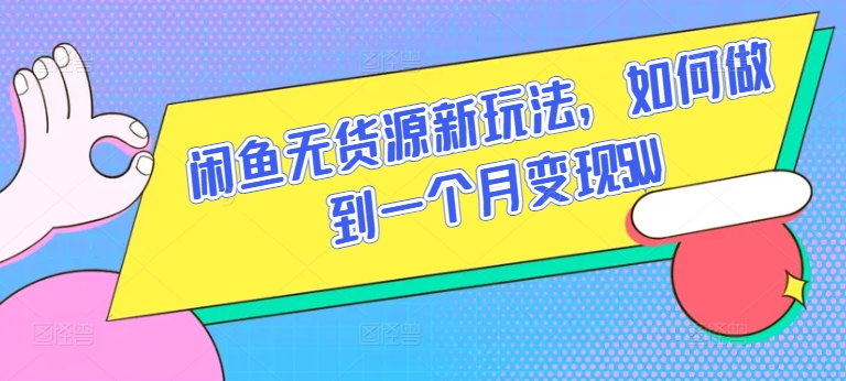 闲鱼无货源新玩法，如何做到一个月变现5W【揭秘】-一点通资源网