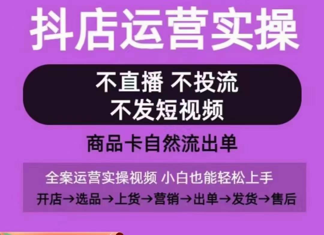 抖店运营实操课，从0-1起店视频全实操，不直播、不投流、不发短视频，商品卡自然流出单-一点通资源网