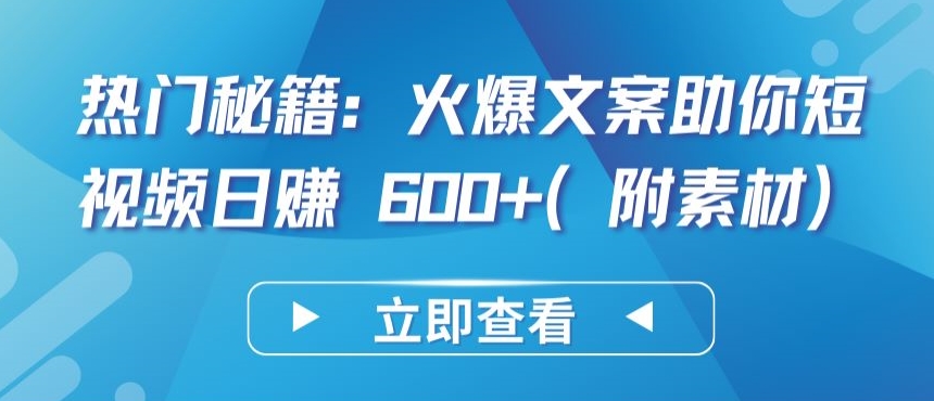 热门秘籍：火爆文案助你短视频日赚 600+(附素材)【揭秘】-一点通资源网