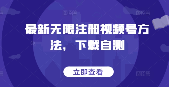 最新无限注册视频号方法，下载自测-一点通资源网