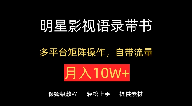 明星影视语录带书，抖音快手小红书视频号多平台矩阵操作，自带流量，月入10W+【揭秘】-一点通资源网