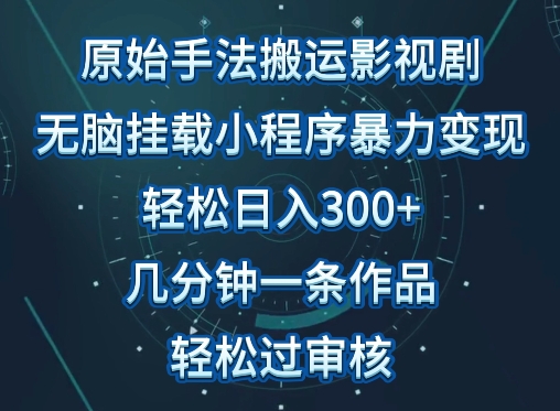 原始手法影视搬运，无脑搬运影视剧，单日收入300+，操作简单，几分钟生成一条视频，轻松过审核【揭秘】-一点通资源网