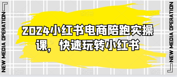 2024小红书电商陪跑实操课，快速玩转小红书，超过20节精细化课程-一点通资源网