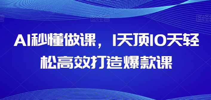 AI秒懂做课，1天顶10天轻松高效打造爆款课-一点通资源网