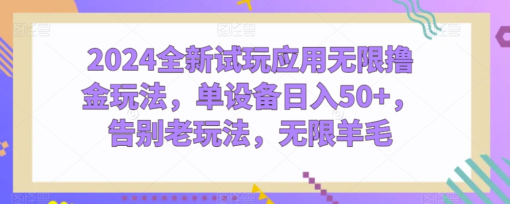 2024全新试玩应用无限撸金玩法，单设备日入50+，告别老玩法，无限羊毛【揭秘】-一点通资源网