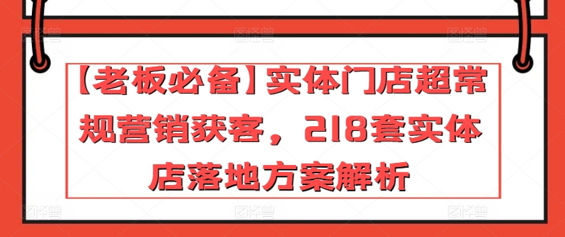 【老板必备】实体门店超常规营销获客，218套实体店落地方案解析-一点通资源网