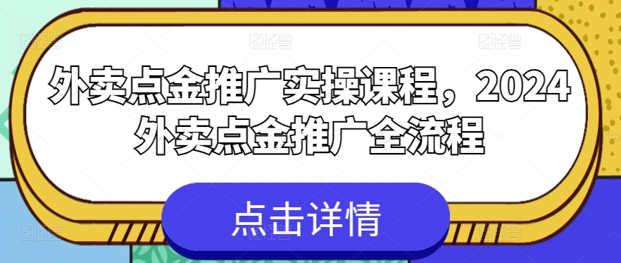 外卖点金推广实操课程，2024外卖点金推广全流程-一点通资源网
