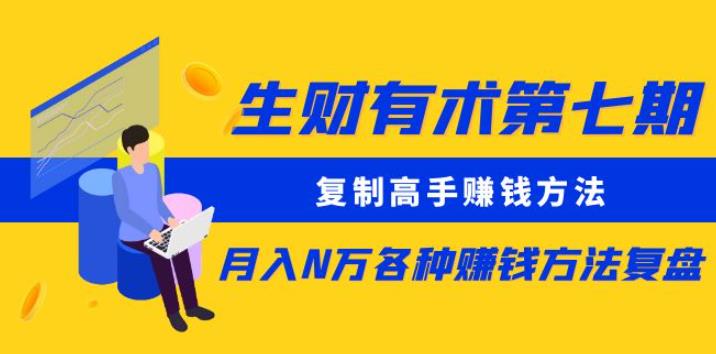 生财有术第七期：复制高手赚钱方法月入N万各种赚钱方法复盘（更新到0430）-一点通资源网