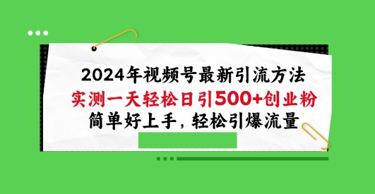 2024年视频号最新引流方法，实测一天轻松日引100+创业粉，简单好上手，轻松引爆流量【揭秘】-一点通资源网