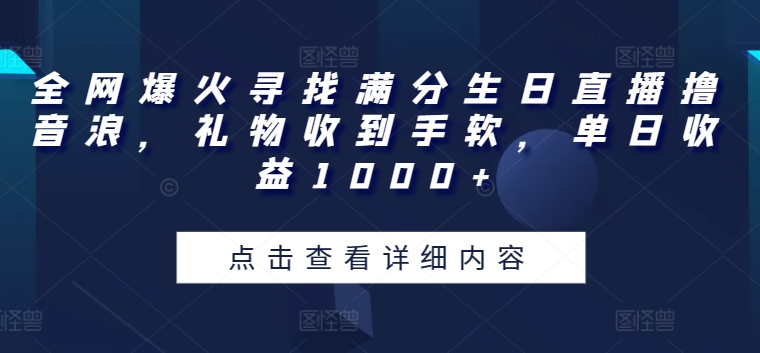 全网爆火寻找满分生日直播撸音浪，礼物收到手软，单日收益1000+【揭秘】-一点通资源网