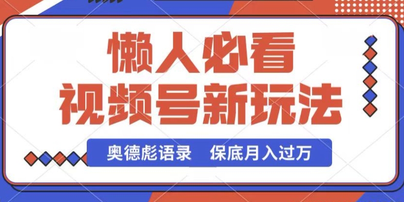 视频号新玩法，奥德彪语录，视频制作简单，流量也不错，保底月入过W【揭秘】-一点通资源网