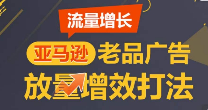 亚马逊流量增长-老品广告放量增效打法，循序渐进，打造更多TOP listing​-一点通资源网