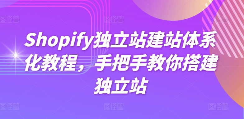 Shopify独立站建站体系化教程，手把手教你搭建独立站-一点通资源网