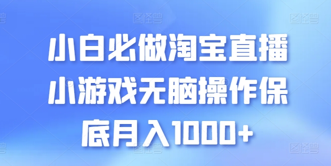 小白必做淘宝直播小游戏无脑操作保底月入1000+【揭秘】-一点通资源网