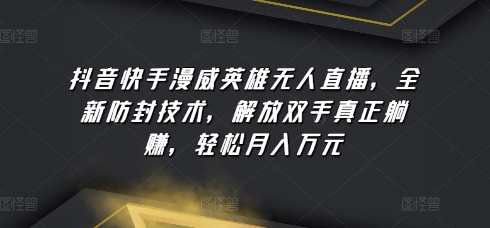 抖音快手漫威英雄无人直播，全新防封技术，解放双手真正躺赚，轻松月入万元【揭秘】-一点通资源网